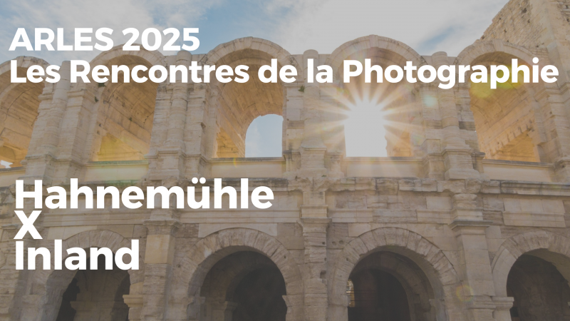 Les Recontres de la Photographie Arles 2025 Inland X Hahnemühle Les Recontres de la Photographie Arles 2025 Inland X Hahnemühle