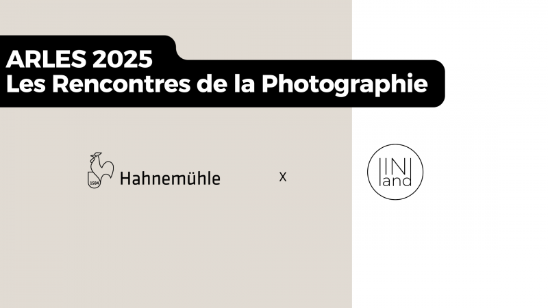 Inland x Hahnemühle : Une double présence inédite aux Rencontres d’Arles 2025